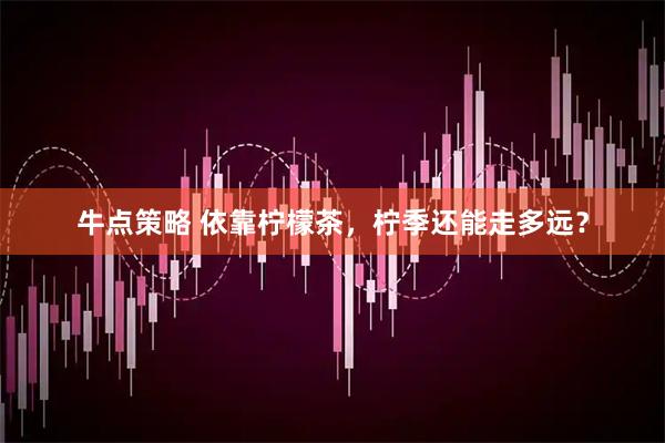 牛点策略 依靠柠檬茶，柠季还能走多远？